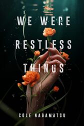 Book cover: We Were Restless Things. A hand underwater grasps at flowers.