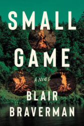Small Game by Blair Braverman. Green cover image of a forest on a riverbank; three small images of campfires in circles are superimposed on the forest.