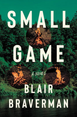 Small Game by Blair Braverman. Green cover image of a forest on a riverbank; three small images of campfires in circles are superimposed on the forest. 