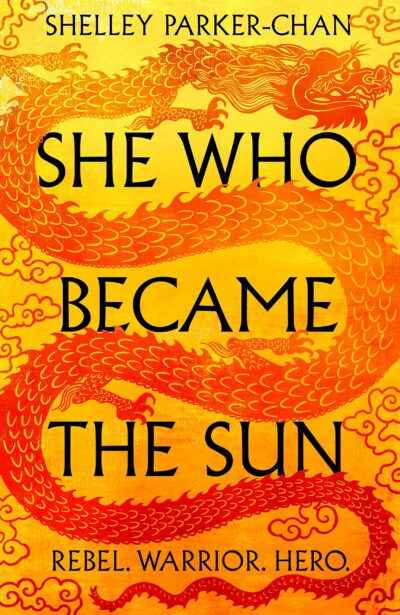 Cover of Shelley Parker-Chan’s She Who Became the Sun. An orange dragon snakes its way across the cover, separating the author’s name, the title and the tag line. The tag line at the bottom reads: Rebel. Warrior. Hero. 