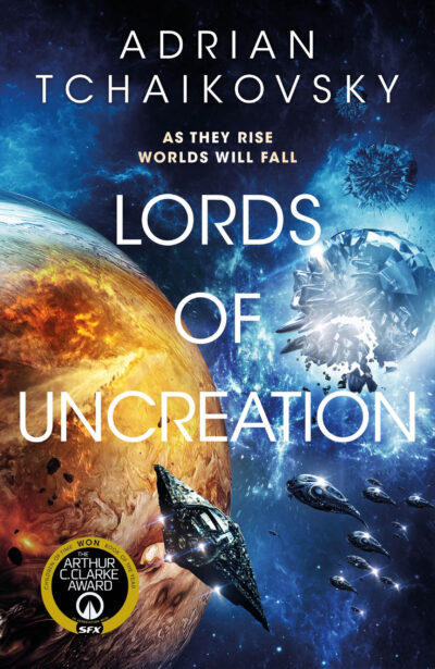 The cover of Adrian Tchaikovsky's Lords of Uncreation shows a planet in browns and golds in the lower left corner as two crystalline moon sized orbs known as the Architects approach from the top right. Space ships probably carrying fleeing inhabitants are between the planet and the Architects. Between the author's name and the title is text which reads: As they rise worlds will fall.