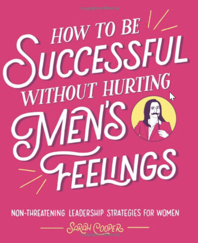 How to Be Successful without Hurting Men's Feelings: Non-threatening Leadership Strategies for Women
