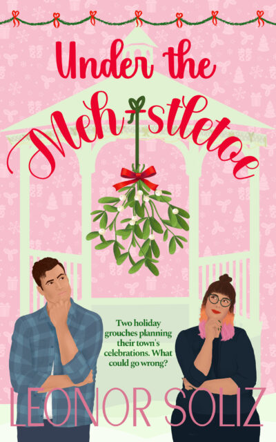 An illustration of two people a man and a woman standing in front of a gazebo with a decorative sprig of mistletoe hanging between them. The look skeptical. Taking up the top quarter of the cover, in a friendly red cursive-ish font the title reads Under the Meh-stletoe. Between the two characters is text reading Two holiday grouches planning their town's celebration. What could go wrong?