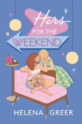 Cover of Helena Greer's Hers for the Weekend, illustrated by Leni Kauffman. A blonde white woman (Tara) in a teal and yellow dress leans over the back of a pink couch so that she is face to face with a white woman with curly red hair (Holly). Holly is wearing a white tank top and blue shorts that show off the tattoos on her legs.