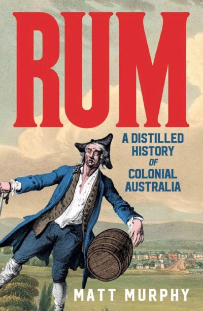 Cover of Rum: a Distilled History of Colonial Australia 