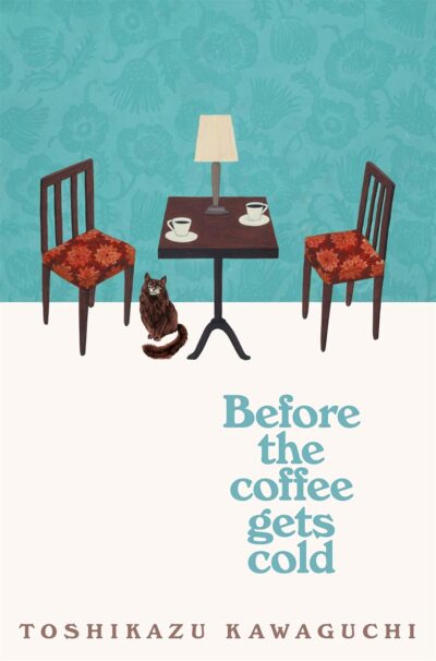 Cover of Before the Coffee Gets Cold, by Toshikazu Kawaguchi, a table and chairs, with two cups of coffee on the table. There's a cat on the cover (but there is no cat in the book)